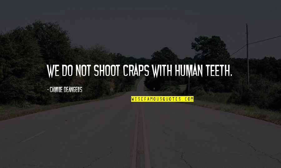 Adalberto Palma Quotes By Camille DeAngelis: We do not shoot craps with human teeth.