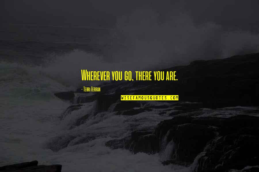 Adalberts Dream Quotes By Terri Ferran: Wherever you go, there you are. Adalberts Dream Quotes By Terri Ferran: Wherever you go, there you are.