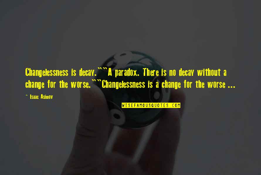 Adaletsi Zli K Rnekleri Quotes By Isaac Asimov: Changelessness is decay.""A paradox. There is no decay