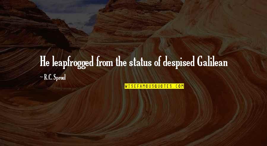 Adaletsizlik Ile Quotes By R.C. Sproul: He leapfrogged from the status of despised Galilean Adaletsizlik Ile Quotes By R.C. Sproul: He leapfrogged from the status of despised Galilean