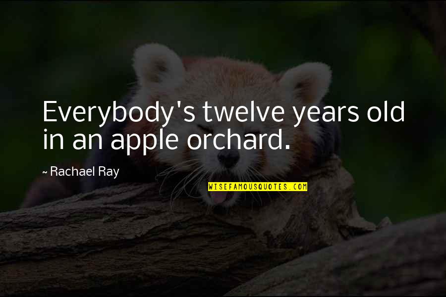 Adam And Eve Forbidden Fruit Quotes By Rachael Ray: Everybody's twelve years old in an apple orchard.