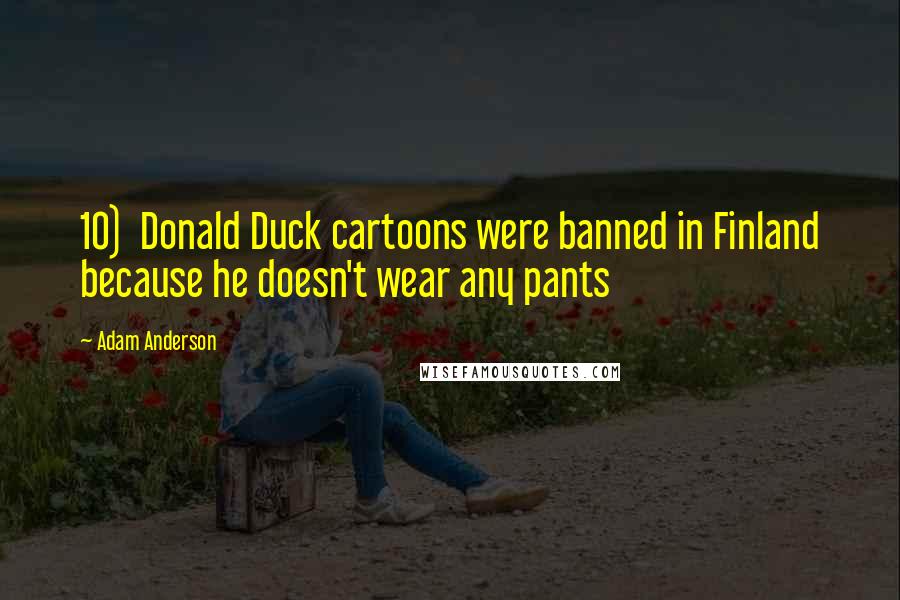 Adam Anderson quotes: 10) Donald Duck cartoons were banned in Finland because he doesn't wear any pants