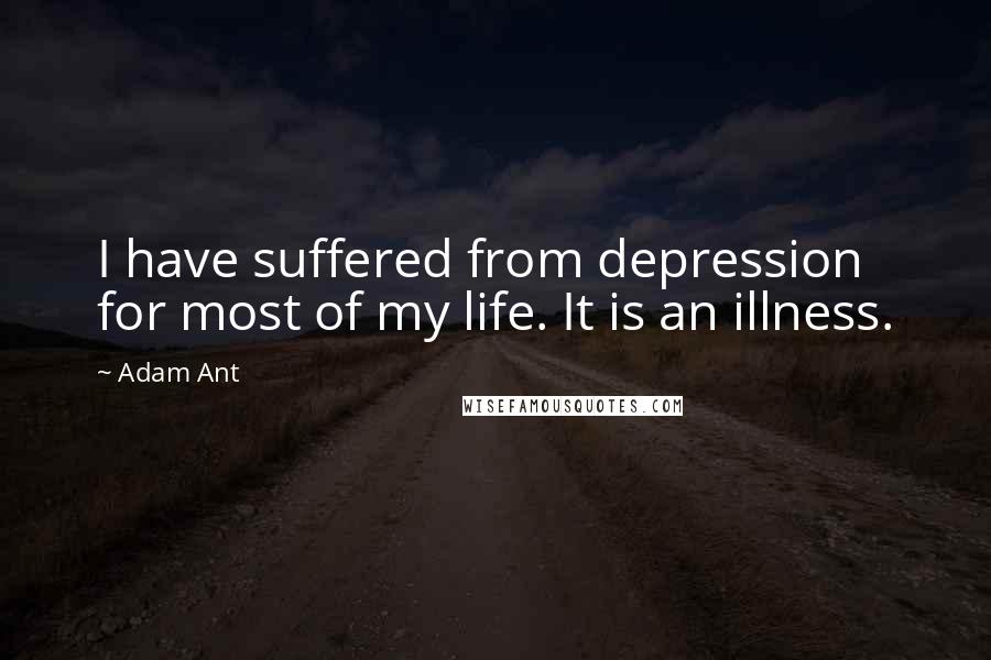 Adam Ant quotes: I have suffered from depression for most of my life. It is an illness.