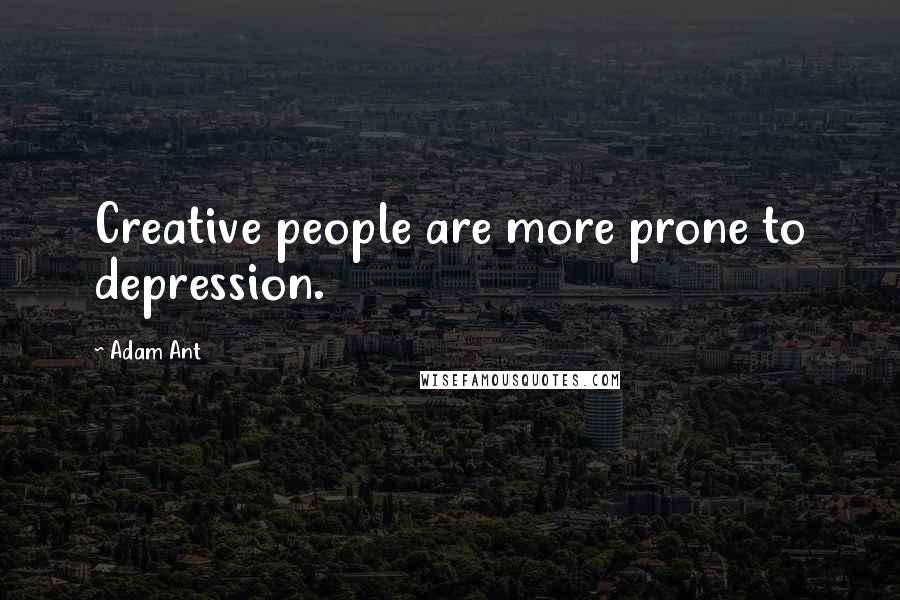 Adam Ant quotes: Creative people are more prone to depression.