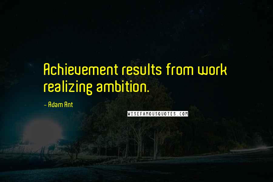 Adam Ant quotes: Achievement results from work realizing ambition.