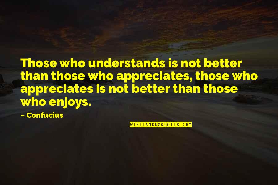 Adam Banjo Quotes By Confucius: Those who understands is not better than those