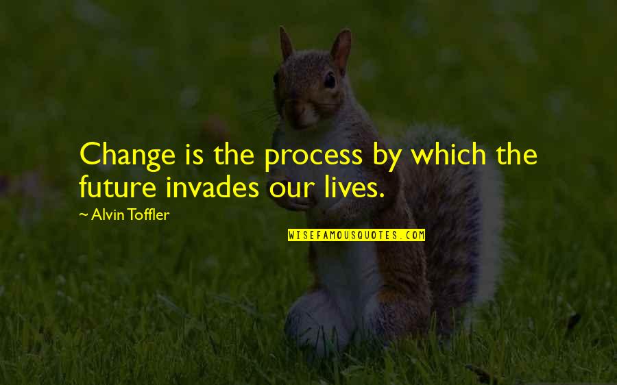 Adam Baylin Quotes By Alvin Toffler: Change is the process by which the future