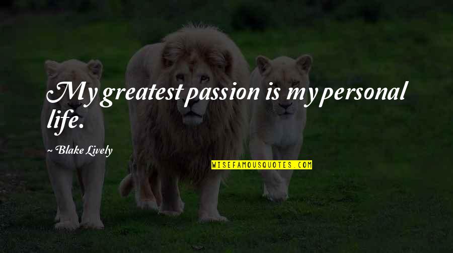 Adam Beyer Quotes By Blake Lively: My greatest passion is my personal life.
