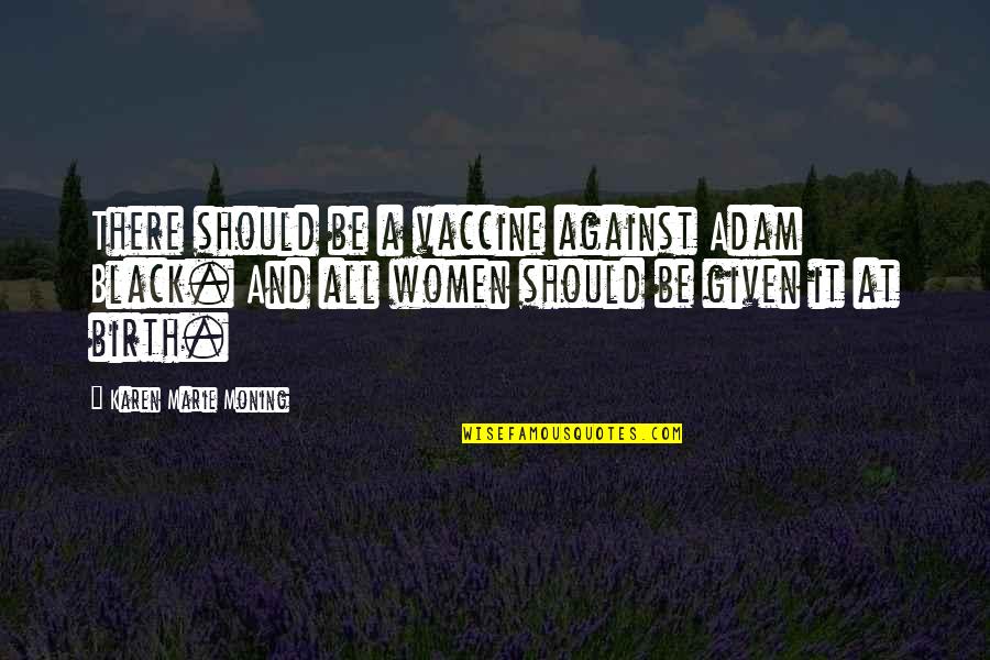 Adam Black Quotes By Karen Marie Moning: There should be a vaccine against Adam Black.