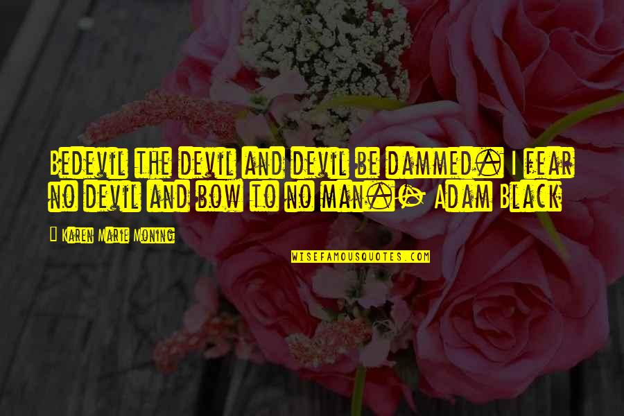 Adam Black Quotes By Karen Marie Moning: Bedevil the devil and devil be dammed. I