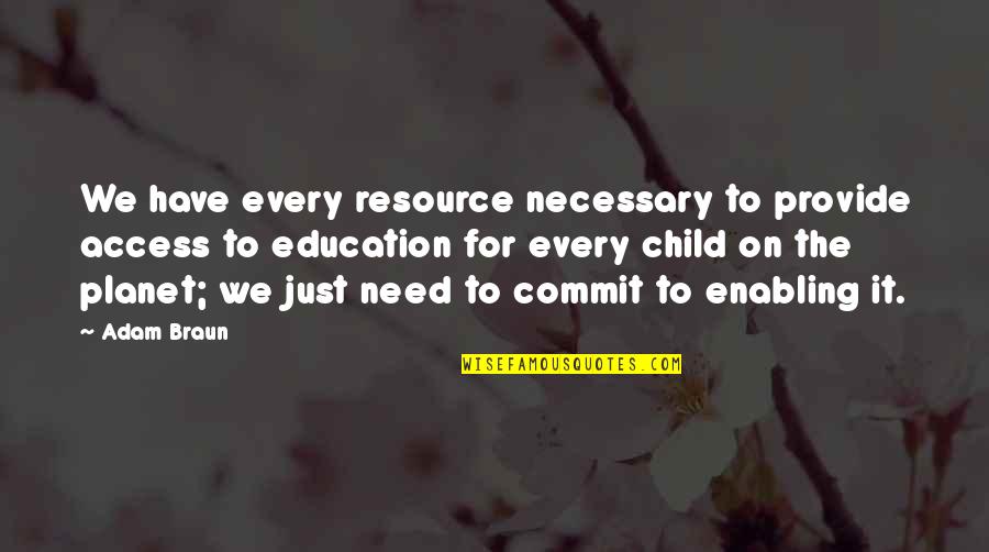 Adam Braun Quotes By Adam Braun: We have every resource necessary to provide access