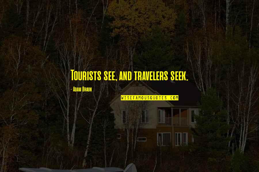 Adam Braun Quotes By Adam Braun: Tourists see, and travelers seek.