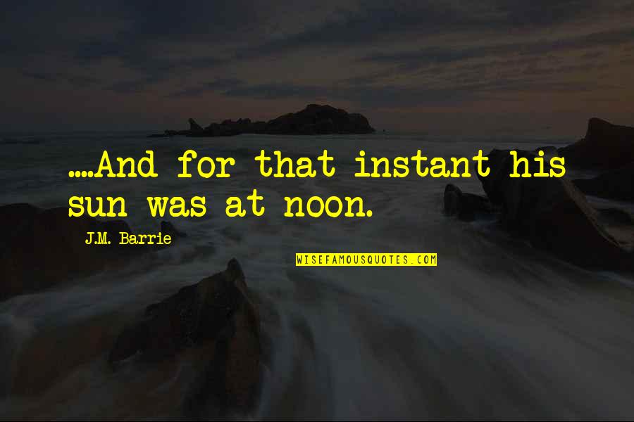 Adam Braverman Quotes By J.M. Barrie: ....And for that instant his sun was at Adam Braverman Quotes By J.M. Barrie: ....And for that instant his sun was at