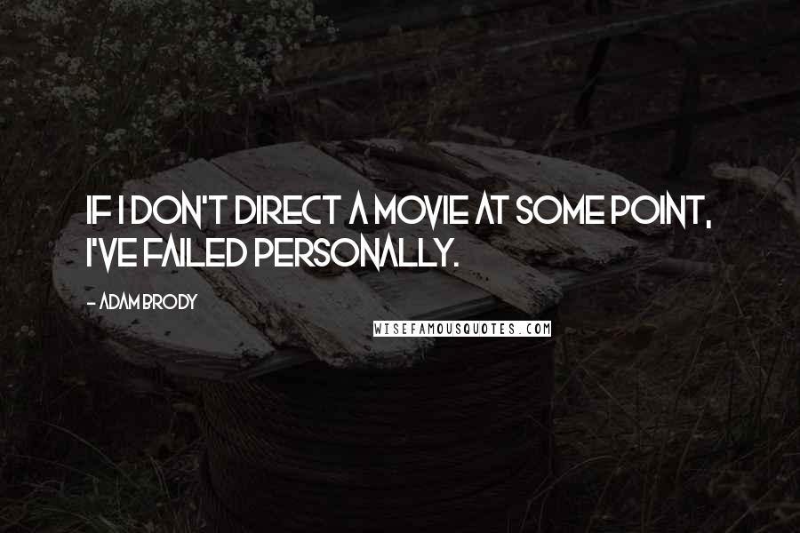 Adam Brody quotes: If I don't direct a movie at some point, I've failed personally.