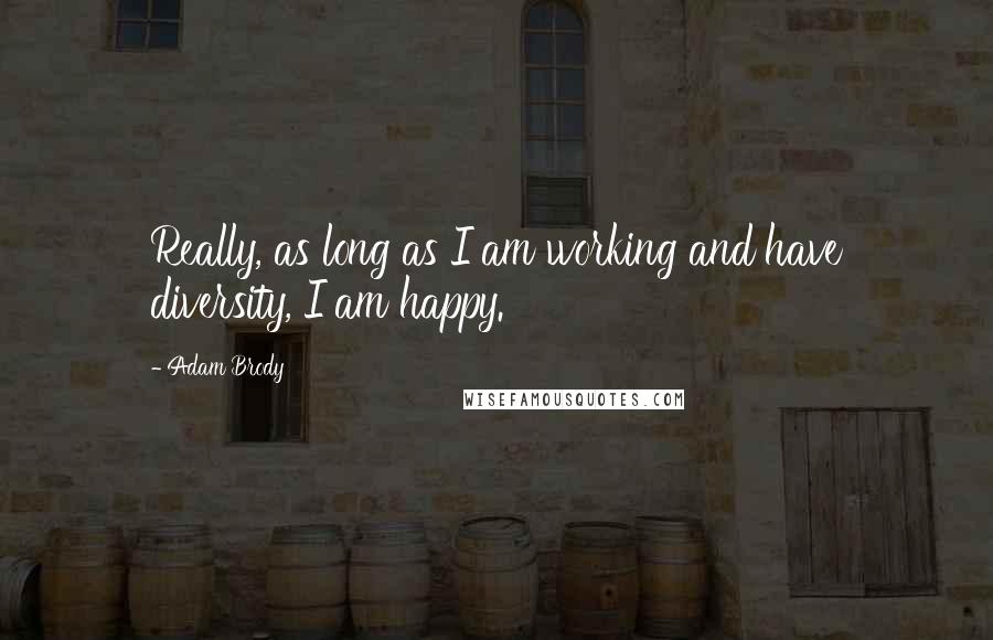 Adam Brody quotes: Really, as long as I am working and have diversity, I am happy.