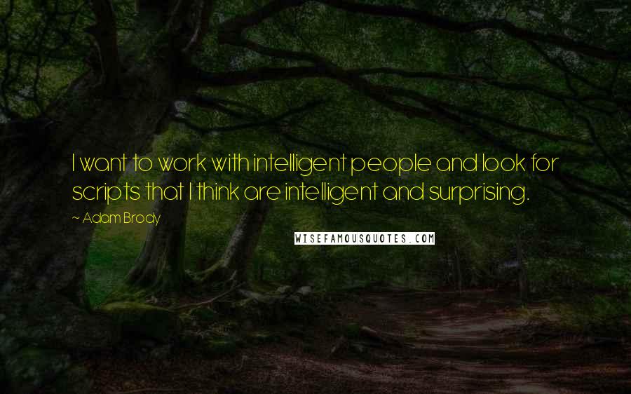Adam Brody quotes: I want to work with intelligent people and look for scripts that I think are intelligent and surprising.