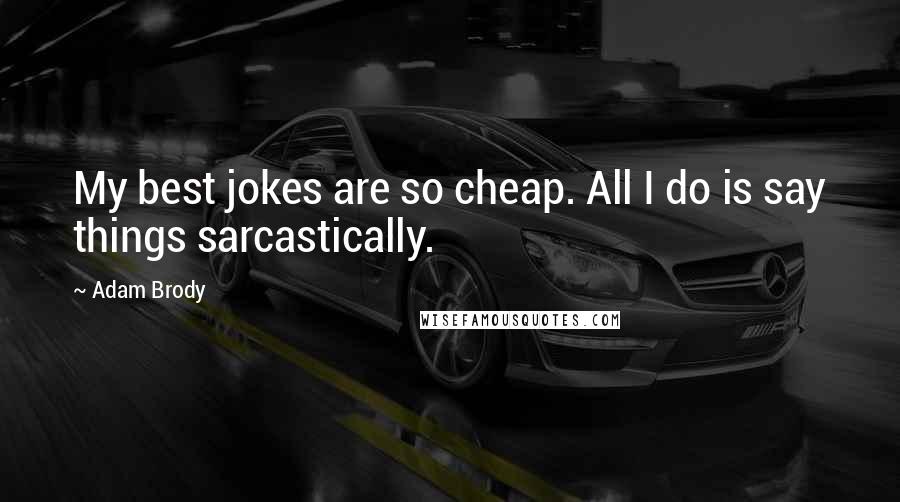 Adam Brody quotes: My best jokes are so cheap. All I do is say things sarcastically.