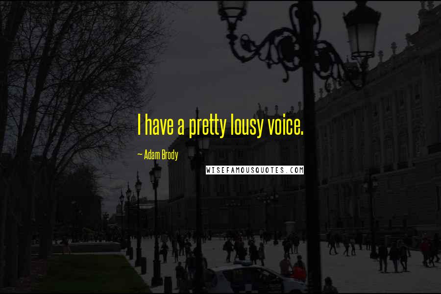 Adam Brody quotes: I have a pretty lousy voice.