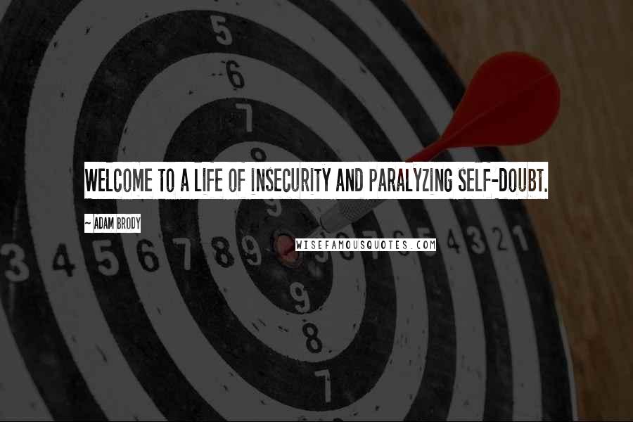Adam Brody quotes: Welcome to a life of insecurity and paralyzing self-doubt.