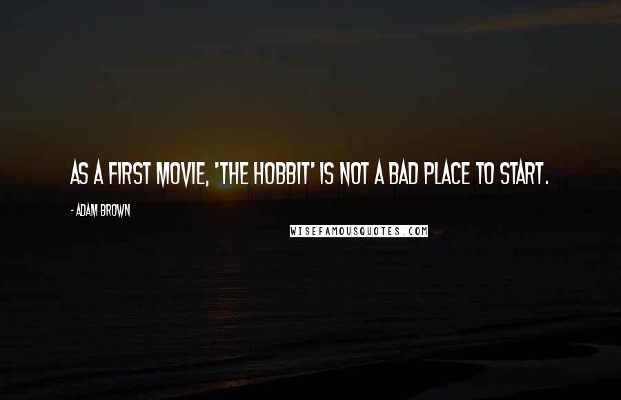Adam Brown quotes: As a first movie, 'The Hobbit' is not a bad place to start.