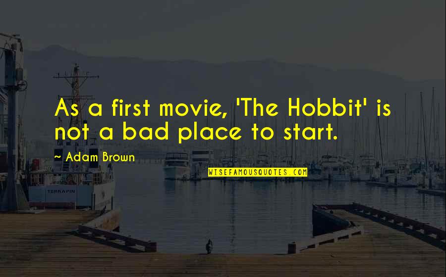 Adam Brown Quotes By Adam Brown: As a first movie, 'The Hobbit' is not