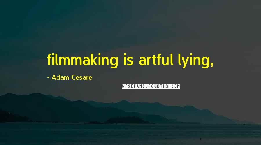 Adam Cesare quotes: filmmaking is artful lying,