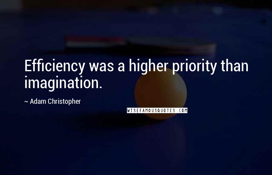 Adam Christopher quotes: Efficiency was a higher priority than imagination.