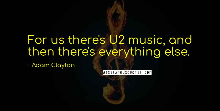 Adam Clayton quotes: For us there's U2 music, and then there's everything else.