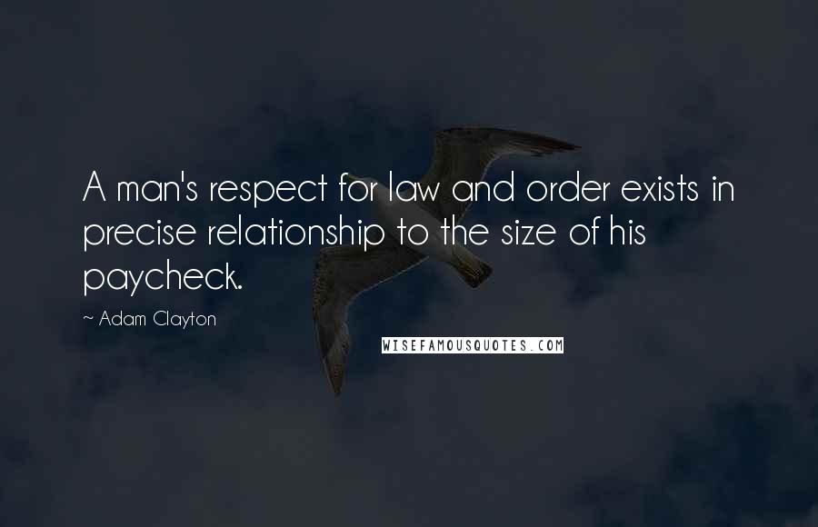 Adam Clayton quotes: A man's respect for law and order exists in precise relationship to the size of his paycheck.