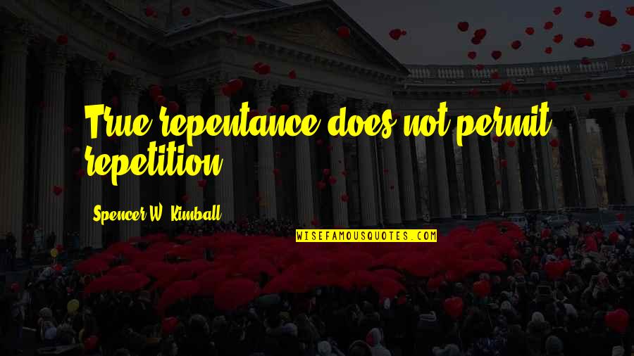 Adam Connelly Quotes By Spencer W. Kimball: True repentance does not permit repetition.