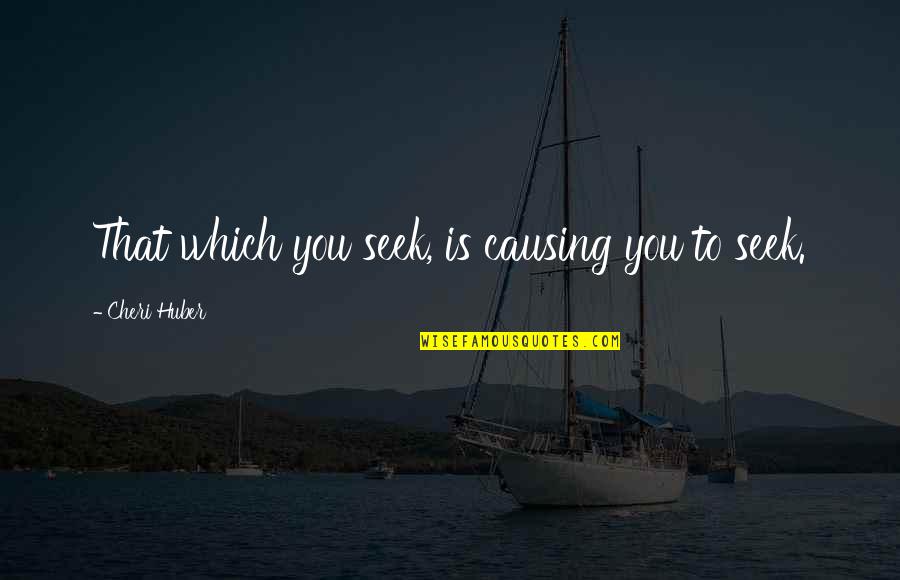 Adam Czerniakow Quotes By Cheri Huber: That which you seek, is causing you to