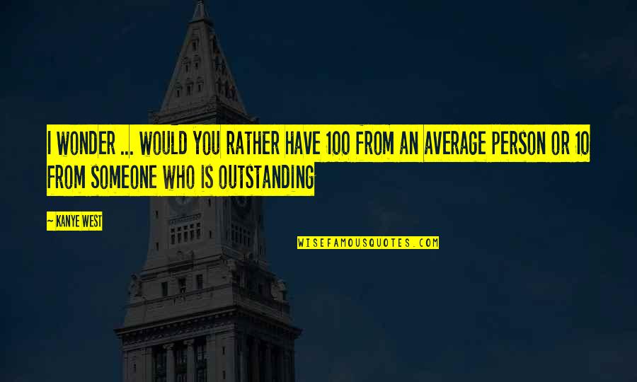 Adam Dahlberg Quotes By Kanye West: I wonder ... would you rather have 100