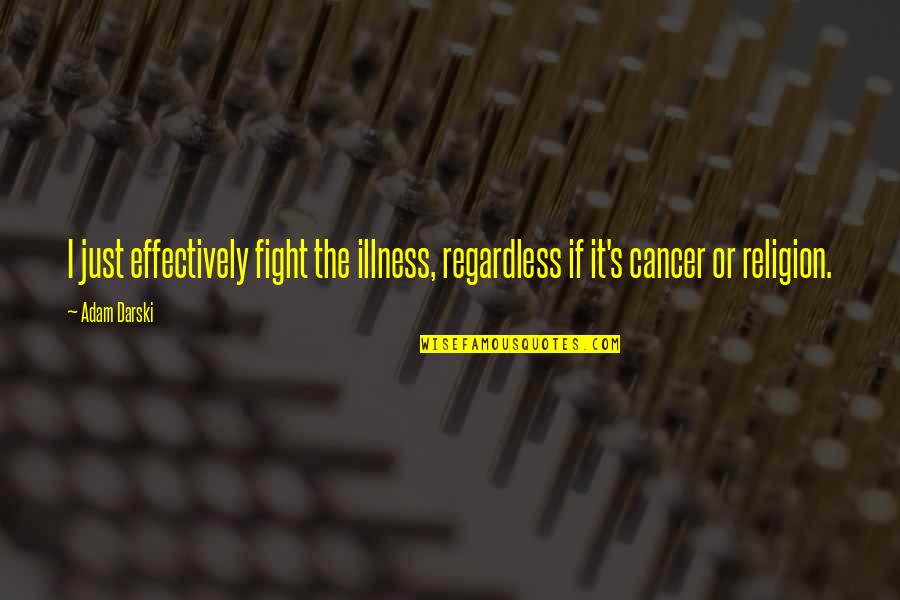 Adam Darski Quotes By Adam Darski: I just effectively fight the illness, regardless if