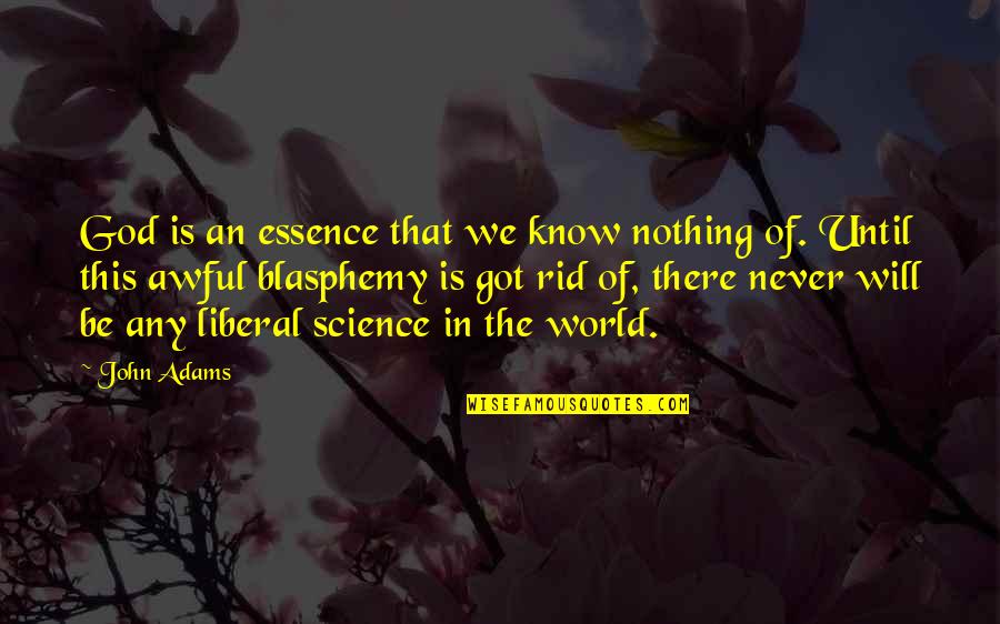 Adam Deacon Kidulthood Quotes By John Adams: God is an essence that we know nothing