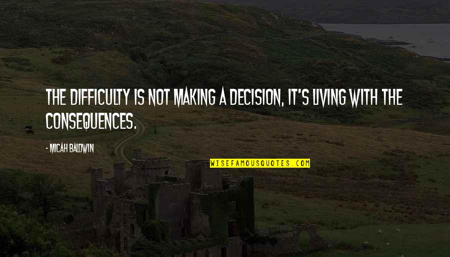 Adam Deacon Kidulthood Quotes By Micah Baldwin: The difficulty is not making a decision, it's