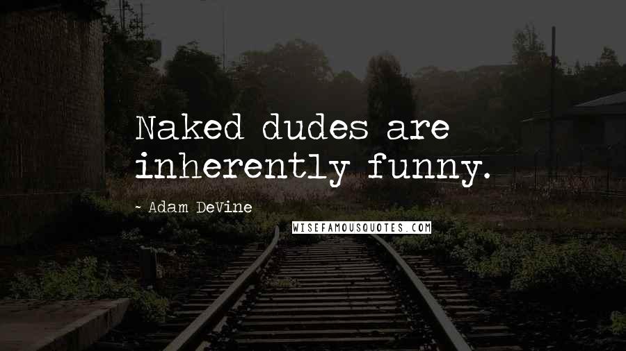 Adam DeVine quotes: Naked dudes are inherently funny.