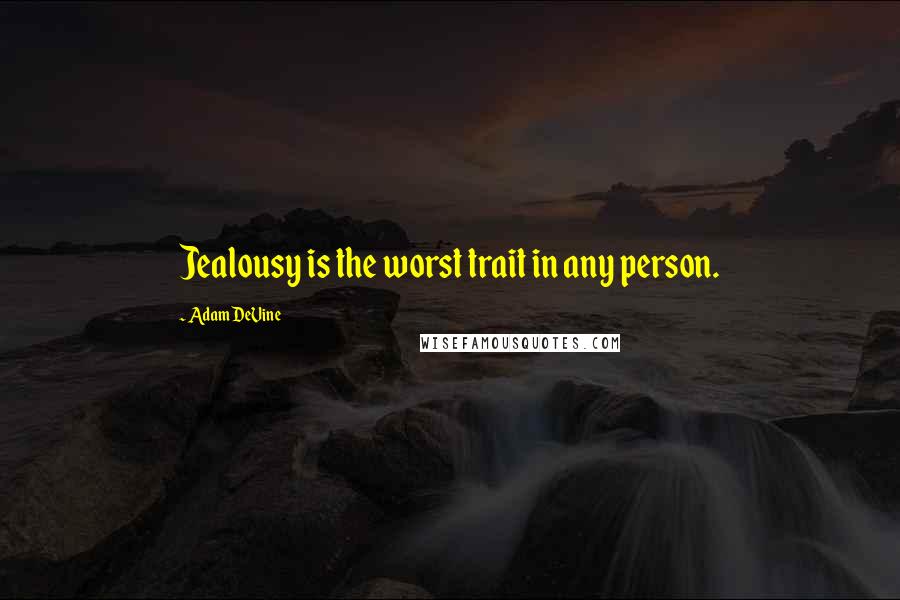 Adam DeVine quotes: Jealousy is the worst trait in any person.