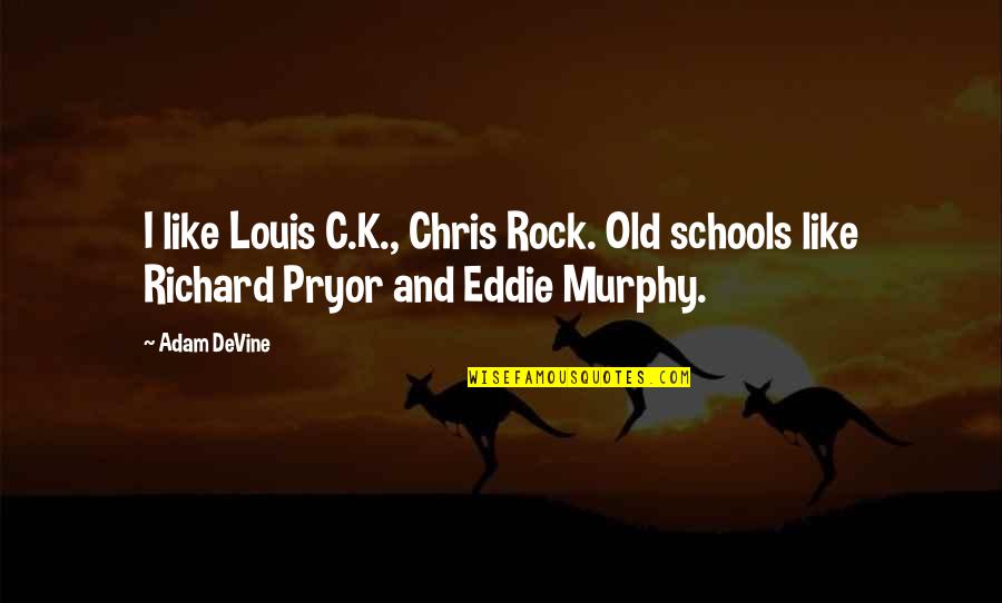 Adam Devine Quotes By Adam DeVine: I like Louis C.K., Chris Rock. Old schools
