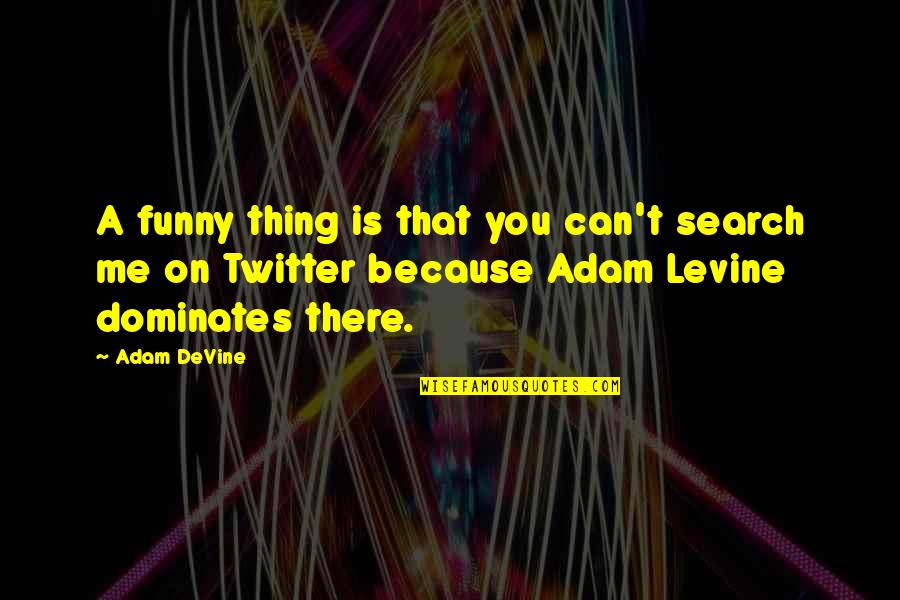 Adam Devine Quotes By Adam DeVine: A funny thing is that you can't search