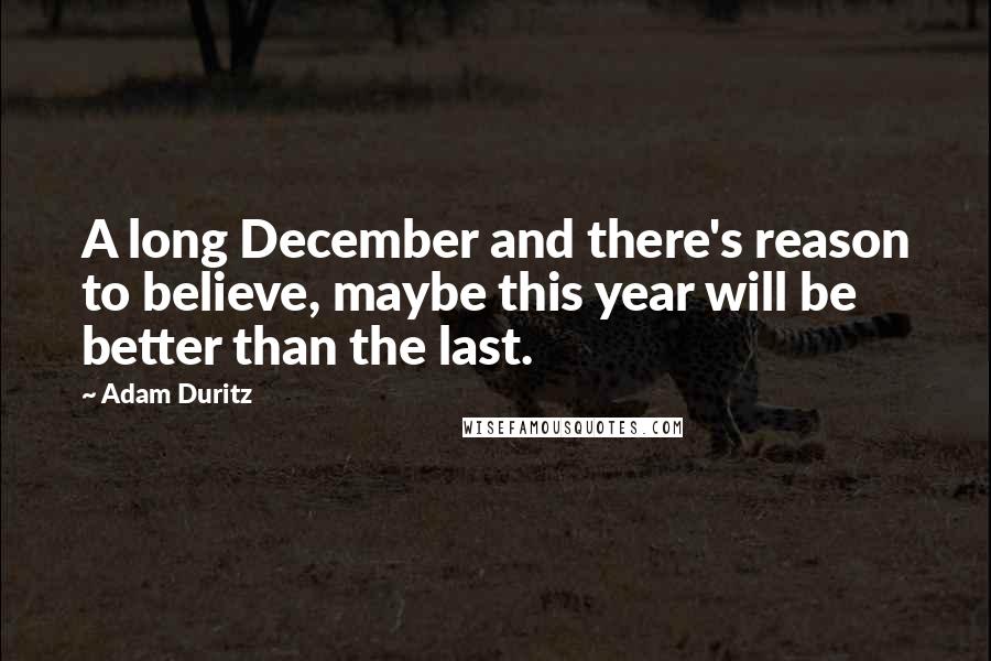 Adam Duritz quotes: A long December and there's reason to believe, maybe this year will be better than the last.