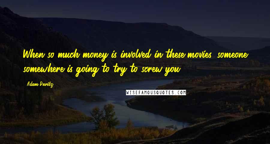 Adam Duritz quotes: When so much money is involved in these movies, someone somewhere is going to try to screw you.