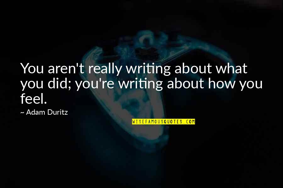 Adam Duritz Quotes By Adam Duritz: You aren't really writing about what you did;