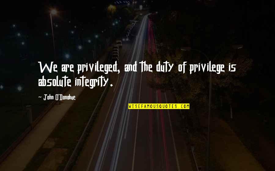 Adam Ewing Quotes By John O'Donohue: We are privileged, and the duty of privilege