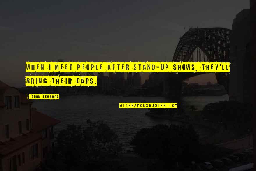 Adam Ferrara Quotes By Adam Ferrara: When I meet people after stand-up shows, they'll