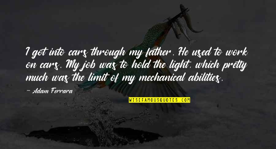 Adam Ferrara Quotes By Adam Ferrara: I got into cars through my father. He Adam Ferrara Quotes By Adam Ferrara: I got into cars through my father. He