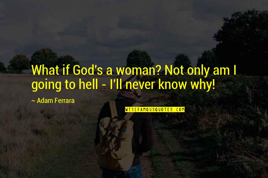 Adam Ferrara Quotes By Adam Ferrara: What if God's a woman? Not only am