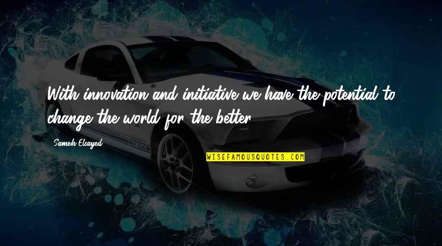 Adam For Adam Quotes By Sameh Elsayed: With innovation and initiative we have the potential Adam For Adam Quotes By Sameh Elsayed: With innovation and initiative we have the potential
