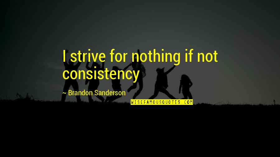 Adam Gadahn Quotes By Brandon Sanderson: I strive for nothing if not consistency