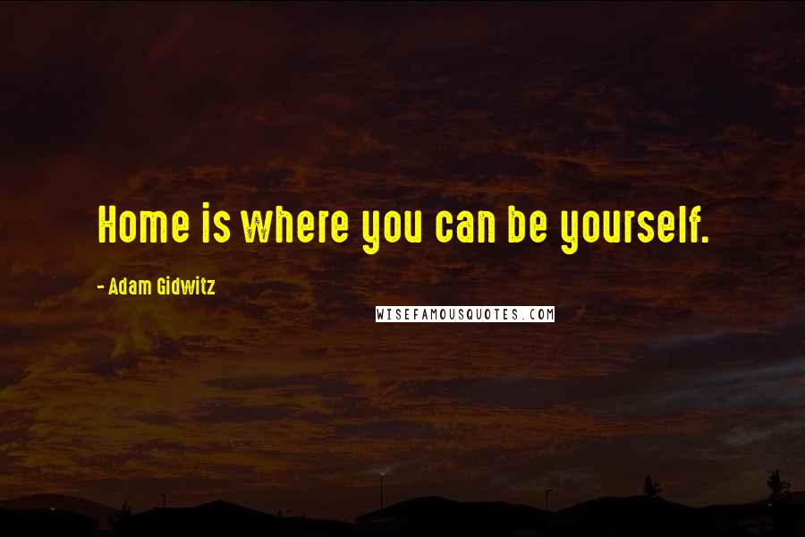 Adam Gidwitz quotes: Home is where you can be yourself.