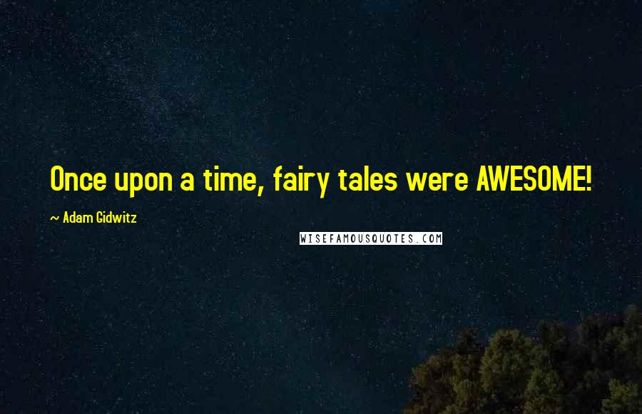 Adam Gidwitz quotes: Once upon a time, fairy tales were AWESOME!